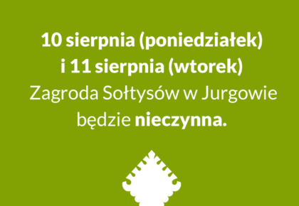 10 i 11 sierpnia Zagroda Sołtysów w Jurgowie nieczynna