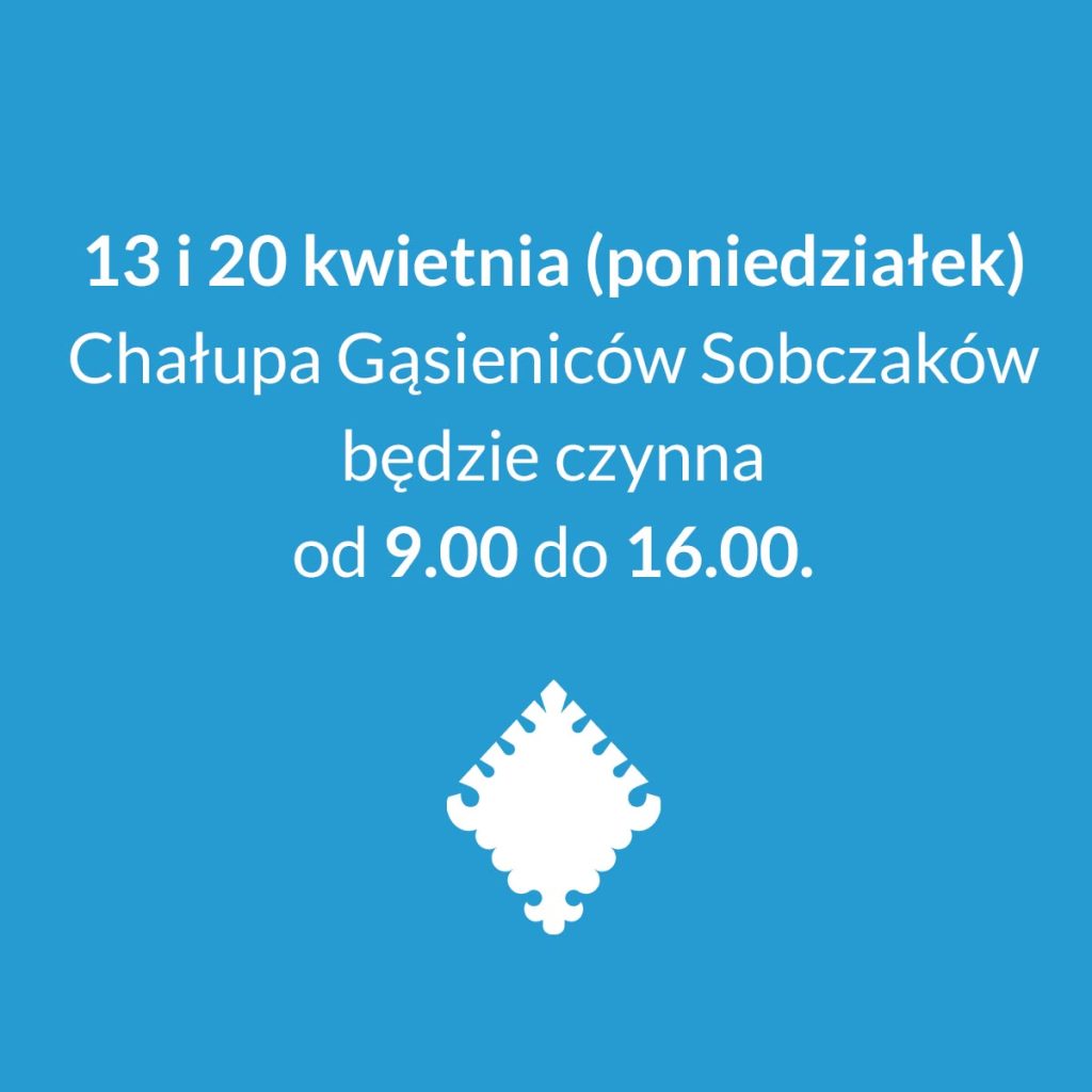 Na środku grafiki napis: ,,13 i 20 kwietnia (poniedziałek) Chałupa Gąsieniców Sobczaków będzie czynna od 9.00 do 16.00.". Na dole grafiki znajduje się znak graficzny Muzeum Tatrzańskiego.