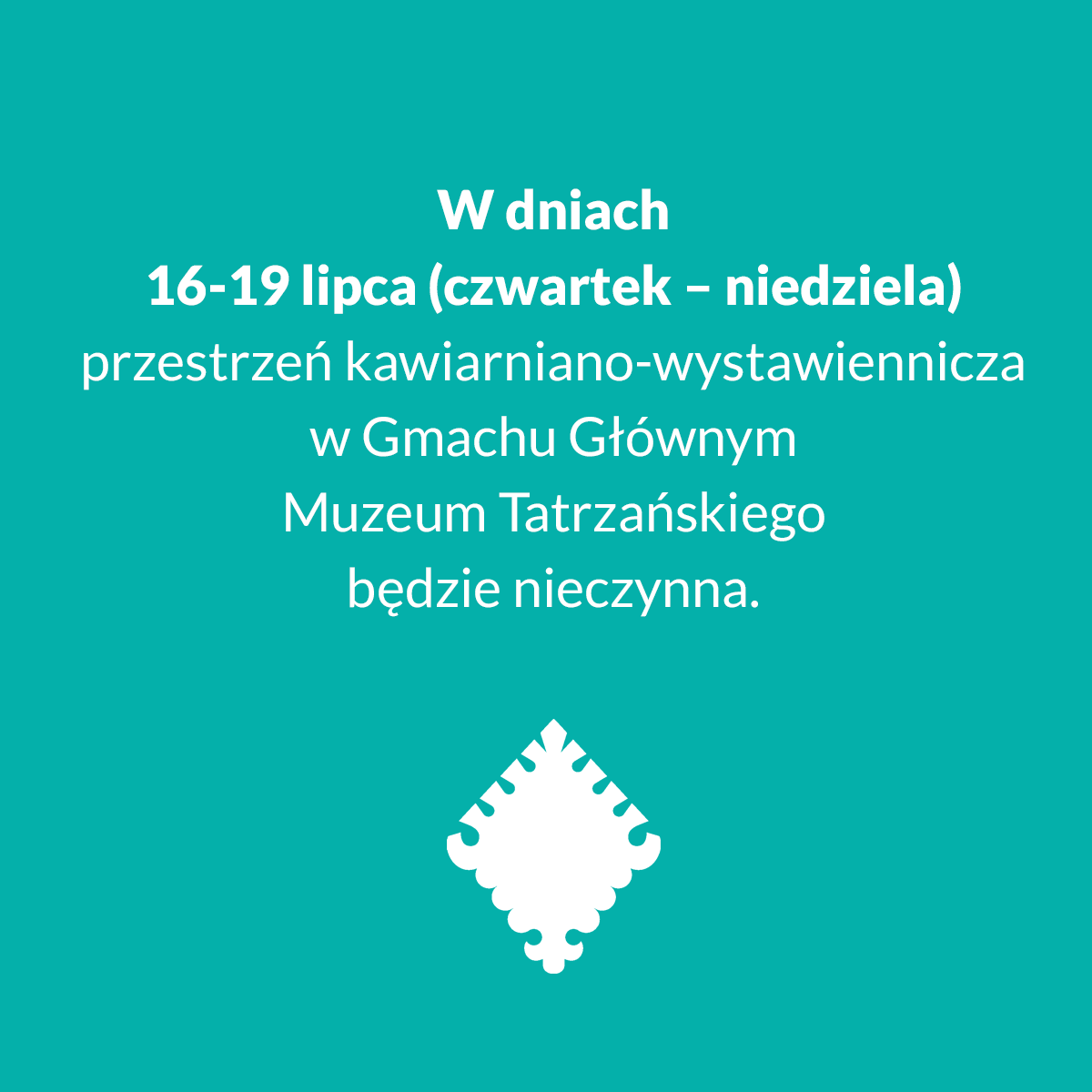 16-19 lipca przestrzeń kawiarniano-wystawiennicza w Gmachu Głównym Muzeum Tatrzańskiego nieczynna