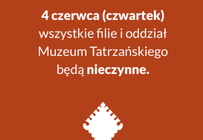 4 CZERWCA MUZEUM TATRZAŃSKIE NIECZYNNE