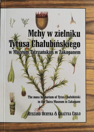 książka Mchy w zielniku Tytusa Chałubińskiego. The moss herbarium of Tytus Chalubinski in the Tatra Museum in Zakopane Ryszard Ochyra Grazyna Cislo