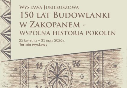 WERNISAŻ WYSTAWY ,,150 LAT BUDOWLANKI W ZAKOPANEM – WSPÓLNA HISTORIA POKOLEŃ”, 24 KWIETNIA
