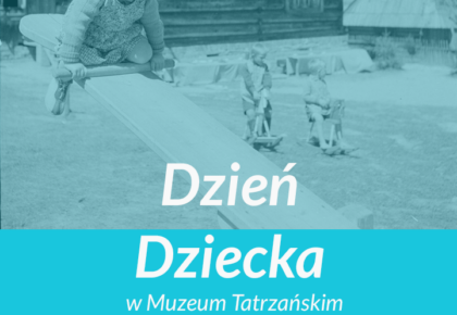 Dzień dziecka w Muzeum Tatrzańskim, 1 i 3 czerwca