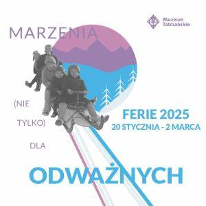 Marzenia (nie tylko) dla odważnych Oferta zajęć edukacyjnych dla dzieci, młodzieży i dorosłych na ferie 2025 w terminie 20 stycznia – 2 marca w Muzeum Tatrzańskim