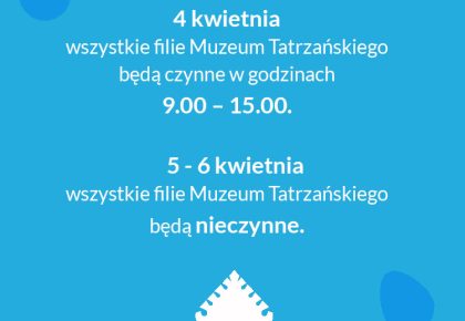 GODZINY OTWARCIA MUZEUM TATRZAŃSKIEGO W TRAKCIE ŚWIĄT WIELKANOCNYCH 2026