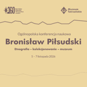 Ogólnopolska konferencja naukowa Bronisław Piłsudski. Etnografia – kolekcjonowanie – muzeum 5 – 7 listopada 2026