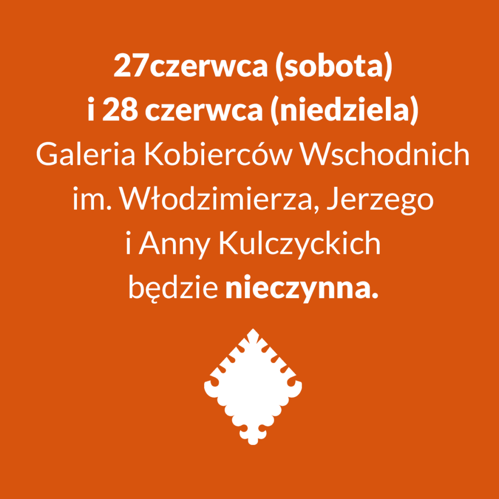 Na środku grafiki napis: ,,27 czerwca (sobota) i 28 czerwca (niedziela) Galeria Kobierców Wschodnich im. Włodzimierza, Jerzego i Anny Kulczyckich będzie nieczynna". Na dole grafiki znajduje się znak graficzny Muzeum Tatrzańskiego.