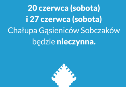 20 i 27 czerwca Chałupa Gąsieniców Sobczaków nieczynna