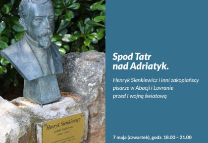 Spotkanie z Janem Skłodowskim: ,,Spod Tatr nad Adriatyk. Henryk Sienkiewicz i inni zakopiańscy pisarze w Abacji i Lovranie przed I wojną światową”, 7 maja