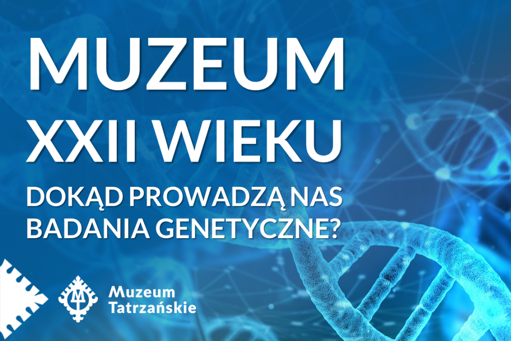 Muzeum XXII WIEKU, dokąd prowadzą nas badania genetyczne? Muzeum tatrzańskie