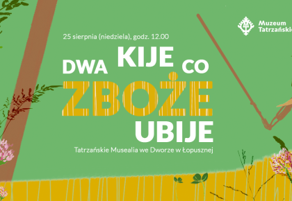 “Dwa kije co zboże ubije” – Tatrzańskie Musealia we Dworze w Łopusznej.