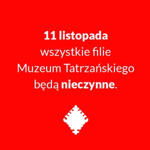 1 LISTOPADA (PIĄTEK) WSZYSTKIE FILIE MUZEUM TATRZAŃSKIEGO BĘDĄ NIECZYNNE