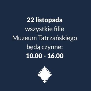 22 listopada wszystkie filie Muzeum Tatrzańskiego będą czynne w godzinach 10.00 - 16.00