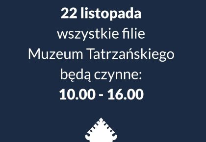 22 listopada zakopiańskie filie Muzeum Tatrzańskiego będą czynne w godzinach 10.00 – 16.00