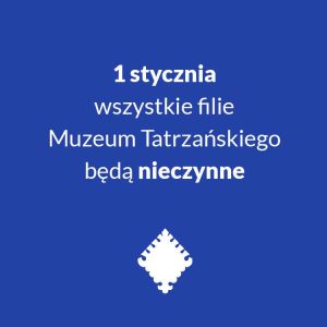 1 stycznia wszystkie filie Muzeum tatrzańskiego będą nieczynne