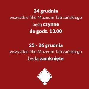 24 grudnia wszystkie filie Muzeum Tatrzańskiego będą czynne do godziny 13:00 25-26 grudnia wszystkie filie Muzeum tatrzańskiego będą zamknięte