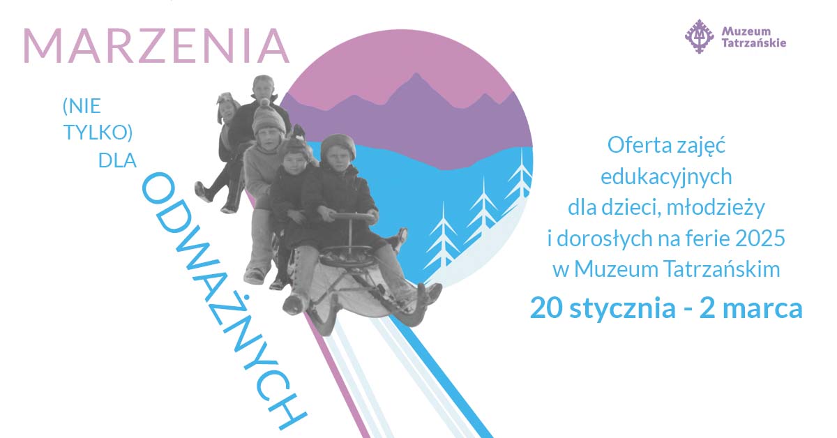 Marzenia (nie tylko) dla odważnych. Oferta zajęć edukacyjnych dla dzieci i młodzieży na ferie 2025 w Muzeum Tatrzańskim 20 stycznia - 2 marca