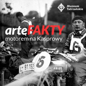 czarno-biabiałe zdjęcie zawodnika na motorze i napis arteFAKTY motorem na Kasprowy oraz logo Muzeum Tatrzańskiego