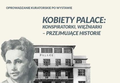 Oprowadzanie kuratorskie po wystawie „Kobiety Palace: Konspiratorki, Więźniarki – Przejmujące Historie”, 20 marca