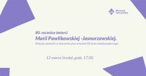 12 marca (środa) godz. 17.00 Gmach główny Muzeum Tatrzańskiego, ul. Krupówki 10 80. rocznica śmierci Marii Pawlikowskiej-Jasnorzewskiej Wieczór poetycki w otoczeniu prac artystek XX-lecia międzywojennego Wstęp wolny w ramach promocji Muzeum Tatrzańskiego