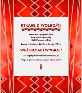 UTKANE Z WOLNOŚCI, Konkurs na projekt kilimu inspirowany postacią Zofii Moraczewskiej. Termin 2 kwietnia 2025 r. - 2 maja 2025 r. Więcej informacji na stronie www.utkanezwolnosci.pl