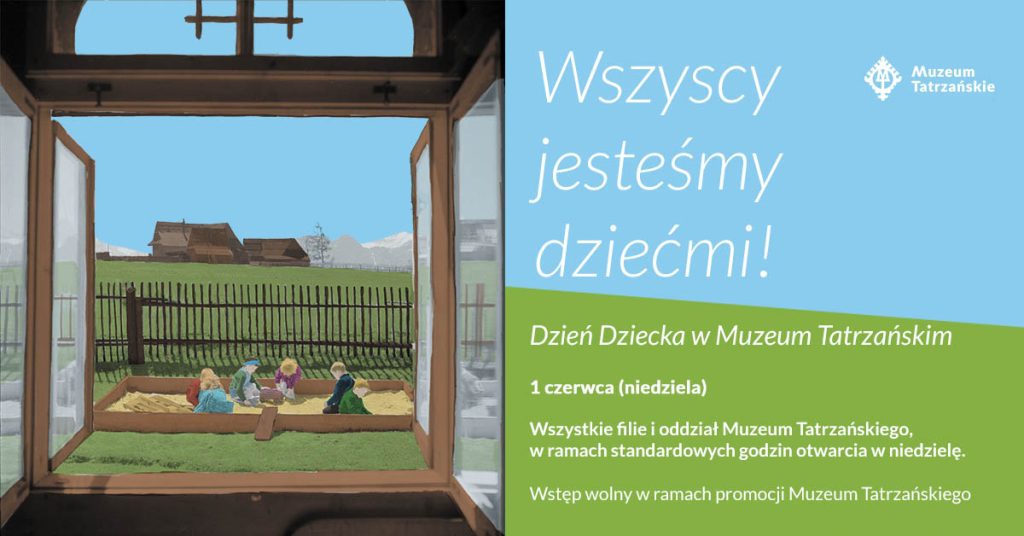 okolorowane zdjęcie Dzieci bawiace się w piaskownicy widzane przez okno w tle drewniane domy, łąka i płot. obok napis: 1 czerwca (niedziela) Wszystkie filie i oddział Muzeum Tatrzańskiego, w ramach standardowych godzinach otwarcia w niedzielę. Wszyscy jesteśmy dziećmi! – Dzień Dziecka w Muzeum Tatrzańskim Wstęp wolny w ramach promocji Muzeum Tatrzańskiego