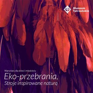 Zdjęcie czerwonych piór, w góry po prawej stronie białe logo Muzeum Tatrzańskiego. Na dole po lewej stronie biały napis Warsztaty dla dzieci i młodzieży Eko-przebrania. Stroje inspirowane naturą