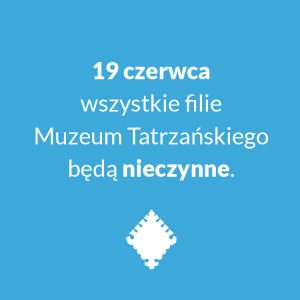 Grafika biały napis na niebieskim tle 19 czerwca wszystkie filie Muzeum Tatrzańskiego będą nieczynne. Na dole białe logo Muzeum Tatrzańskiego.