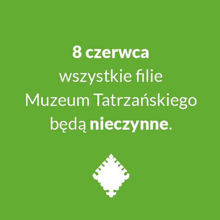 8 CZERWCA WSZYSTKIE FILIE MUZEUM TATRZAŃSKIEGO BĘDĄ NIECZYNNE