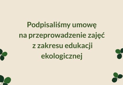 Umowa na realizację 60 zajęć poświęconych edukacji ekologicznej
