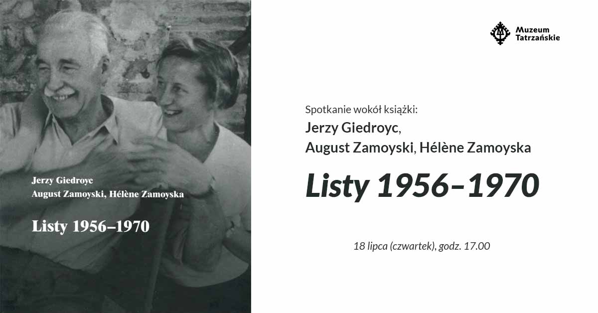czarnobiałe zdjęcie z okładki książki, obok napis Spotkanie wokół książki: Jerzy Giedroyc, August Zamoyski, Hélène Zamoyska, „Listy 1956–1970” 18 lipca (czwartek), godz. 17.00 i logo Muzeum Tatrzańskiego