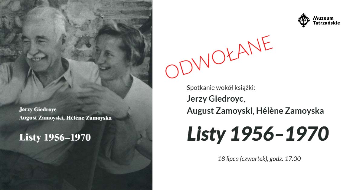 czarnobiałe zdjęcie z okładki książki, obok napis ODWOŁANE Spotkanie wokół książki: Jerzy Giedroyc, August Zamoyski, Hélène Zamoyska, „Listy 1956–1970” 18 lipca (czwartek), godz. 17.00 i logo Muzeum Tatrzańskiego