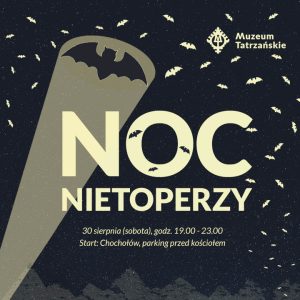 30 sierpnia (sobota) godz. 19.00 – 23.00 Start: Chochołów parking przed kościołem Noc Nietoperzy Ilość miejsc ograniczona: 25 osób Zapisy pod adresem mailowym: wydarzenia@muzeumtatrzanskie.pl Wstęp wolny w ramach promocji Muzeum Tatrzańskiego