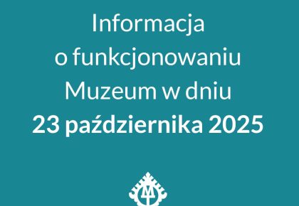 Informacja o funkcjonowaniu Muzeum w dniu 23.10.2025