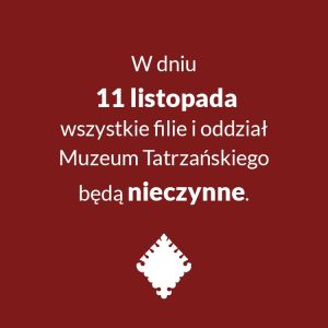 W dniu 11 listopada wszystkie filie Muzeum Tatrzańskiego będą nieczynne.