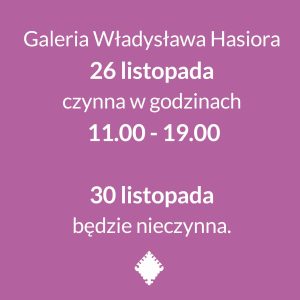 Zmiany w funkcjonowaniu Galerii Władysława Hasiora Drodzy zwiedzający, uprzejmie informujemy, że wyjątkowo w środę 26 listopada Galeria będzie czynna w godzinach 11:00 - 19:00. Natomiast w niedzielę 30 listopada Galeria będzie nieczynna.