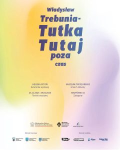 WŁADYSŁAW TREBUNIA-TUTKA TUTAJ, POZA CZAS Helena Pitoń Kuratorka Gmach Główny Muzeum Tatrzańskiego ul. Krupówki 10, Zakopane