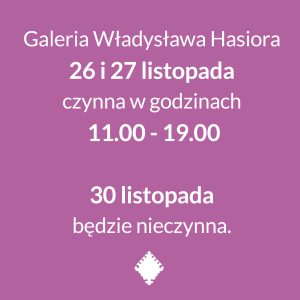 Zmiany w funkcjonowaniu Galerii Władysława Hasiora Drodzy zwiedzający, uprzejmie informujemy, że wyjątkowo w środę 26 listopada Galeria będzie czynna w godzinach 11:00 - 19:00. Natomiast w niedzielę 30 listopada Galeria będzie nieczynna.