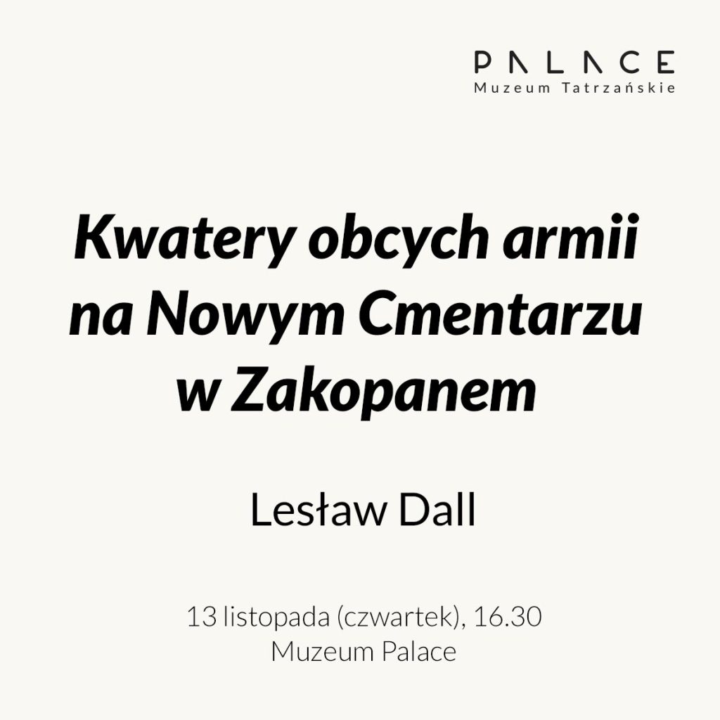 Kwatery wojskowe obcych armii na Nowym Cmentarzu w Zakopanem” Lesław Dall 13 listopada (czwartek) o godz. 16:30 w Muzeum Palace
