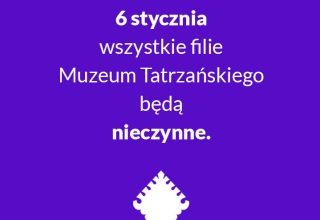 DNI I GODZINY PRACY MUZEUM TATRZAŃSKIEGO W OKRESIE OKOŁOŚWIĄTECZNYM I NOWOROCZNYM