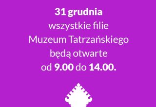 DNI I GODZINY PRACY MUZEUM TATRZAŃSKIEGO W OKRESIE NOWOROCZNYM