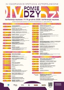 GALERIA WŁADYSŁAWA HASIORA – FILIA MUZEUM TATRZAŃSKIEGO ul. Jagiellońska 18B 11 grudnia – czwartek Otwarcie konferencji 10:00–10:30 Michał Murzyn (dyrektor Muzeum Tatrzańskiego im. dra T. Chałubińskiego w Zakopanem) dr Maciej Krupa (Prezes Fundacji „Zakopiańczycy. W poszukiwaniu tożsamości”) Pomiędzy ideą a instytucją. Zakopiańskie Spotkania Antropologiczne 2011–2025 — rozmowa 10:30–11:00 Prowadzenie: dr hab. Zbigniew Benedyktowicz (wieloletni redaktor naczelny kwartalnika „Konteksty”) Pomiędzy – wszystko jest antropologią 11:00–11:30 dr hab. Zbigniew Benedyktowicz Pomiędzy językami – o warsztacie tłumaczki 11:30–12:15 Uwagi różne z przykładami — Małgorzata Sady Rezerwa / kapitał rezerwowy. Kapitał spoczynkowy / spoczynek 12:15–12:45 dr Agnieszka Giszterowicz (Uniwersytet Andrzeja Frycza Modrzewskiego w Krakowie) Pomiędzy narodzinami, śmiercią a nieśmiertelnością. Refleksje chirurga transplantologa 12:45–13:15 dr hab. Maciej Romanowski (Warszawski Uniwersytet Medyczny) Kurpie: społeczność pomiędzy prawem a bezprawiem 13:15–13:45 dr Krzysztof Braun (IEiAK UW, redaktor „Rocznika Mazowieckiego”, Mazowieckie Towarzystwo Naukowe) Dyskusja 13:45–14:45 Przerwa 14:45–15:15 Wieczór w „Halamie” 20:30 Polityki oporu. Nieposłuszne ciała i nisze emancypacji — spotkanie autorskie Prof. dr hab. Leszek Koczanowicz (SWPS Wrocław) w rozmowie z dr Renatą Zając (Wydawnictwo Pasaże) 12 grudnia – piątek Rodzaje bycia pomiędzy 10:00–10:30 prof. dr hab. Stanisław Krajewski (Uniwersytet Warszawski) μεταξύ (metaxu) – życie w przejściu 10:30–11:00 dr hab. Tadeusz Bartoś, prof. UEK (UEK Kraków) Między wydarzeniem a tekstem. O najbardziej zagadkowym problemie hermeneutyki 11:00–11:30 dr Michał Klinger Dyskusja 11:30–12:00 Kropka czyli pomiędzy 12:00–13:00 dr Mateusz Marczewski (IBL PAN) Serce. Między obrazami a widzeniem 13:00 dr Janusz Bohdziewicz (Uniwersytet Pomorski w Słupsku) Dyskusja 13:15–13:45 Przerwa 13:45–14:45 Między wojną a pokojem. Liminalna czasoprzestrzeń marzeń sennych ukraińskich uchodźczyń do Polski jako mechanizm adaptacyjny 14:45–15:15 prof. dr hab. Wojciech Owczarski (Uniwersytet Gdański) Między życiem a śmiercią. Demencja 15:15–15:45 dr hab. Katarzyna Prot-Klinger, prof. APS (APS Warszawa) Dyskusja 15:45–16:15 Wczoraj byłaś zła na zielono — spotkanie autorskie 16:15–16:45 (Wydawnictwo Karakter, Kraków 2024) dr Eliza Kącka w rozmowie z dr. Maciejem Krupą Wieczór w „Halamie” 20:30 Pomiędzy – czyli ni-gdzie i ni-gdy dr hab. Wojciech Michera (Uniwersytet Warszawski) 13 grudnia – sobota Pomiędzy estetyką a polityką 10:30–11:00 prof. dr hab. Leszek Koczanowicz (SWPS Wrocław) Postkatolicyzm. Między religią a jej brakiem 11:00–11:30 dr Marcin Jarząbek (UJ) Pomiędzy ateizmem a panteizmem. Panteizm jako „świecka religia” w latach 30. i obecnie 11:30–12:15 prof. dr hab. Anna Sobolewska (IBL PAN) Dyskusja 12:15–12:45 Igarka – miasto bez fundamentów 12:45–13:15 dr Kinga Nędza-Sikoniowska (Muzeum Tatrzańskie) Zniknięci („Desaparecidos”). Pomiędzy życiem i śmiercią 13:15–13:45 dr Piotr Jakub Fereński (Uniwersytet Wrocławski) Dyskusja 13:45–14:45 Przerwa 14:45–15:15 Od natury Erosa jako bytu „pomiędzy” do niewygodnej pozycji sztuki erotycznej (na przykładzie prac nad „Eroticonem” Tomasza Domańskiego) 15:15–15:45 dr hab. Magdalena Barbaruk, prof. UWr Inter-wizja. Agnieszka Polska między utopią a melancholią 15:45–16:15 dr Paweł Drabarczyk (Uniwersytet Wrocławski) Pomiędzy dystansem a zaangażowaniem. Estetyka i sztuka wobec kryzysu klimatycznego 16:15–16:45 dr hab. Dorota Koczanowicz, prof. UWr Ciało/krajobraz. Praktyki choreograficzne na styku ludzkiego i więcej-niż-ludzkiego 16:45–17:45 dr Katarzyna Pastuszak (Uniwersytet Gdański) Dyskusja 17:45–18:00 Wieczór w „Halamie” 20:30 Lustro / otchłań / kropka. O doświadczaniu Between. Pomiędzy dr hab. Tomasz Wiśniewski, prof. UG 14 grudnia – niedziela Między czuciem i wiarą a „szkiełkiem i okiem”, czyli Mickiewiczowskie mediacje 10:00–10:30 dr Agnieszka Bednarek-Bohdziewicz (UG) Bruno Schulz – w pobliżu, pomiędzy i ponad 10:30–11:00 dr Wiera Meniok (Państwowy Uniwersytet Pedagogiczny w Drohobyczu) Powidoki. Pomiędzy tą i tamtą stroną. Parę myśli o miejscu, poezji i Zagładzie 11:00–11:30 dr Monika Sznajderman (Wydawnictwo Czarne) „Gdy ludzie chodzą niczym cienie śmierci”. Dwa listy rabina Talmuda z Lublina (1942) 11:30–12:00 dr Łukasz Stypuła (Brama Grodzka – Teatr NN) Dyskusja 12:00–12:45 Zamknięcie konferencji 12:45–13:15 Wydarzenia towarzyszące Przepraszam za brzydkie pismo. Pamiętniki wiejskich kobiet (Wydawnictwo Czarne, 2025) — spotkanie autorskie 10 grudnia (środa), 18:00 Willa Opolanka, Muzeum Kornela Makuszyńskiego Antonina Tosiek w rozmowie z dr. Maciejem Krupą Między pędzlem a pazurem. Recykling — prezentacja prac Moniki Krajewskiej Galeria Władysława Hasiora Pokazy w przerwach konferencji Transmisja wydarzenia YouTube – Zakopiańczycy