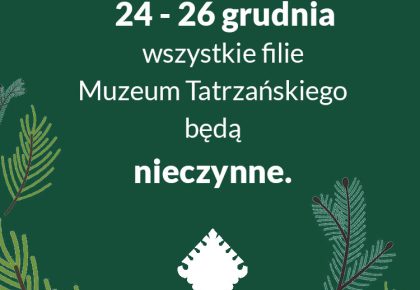 DNI I GODZINY PRACY MUZEUM TATRZAŃSKIEGO W OKRESIE OKOŁOŚWIĄTECZNYM I NOWOROCZNYM