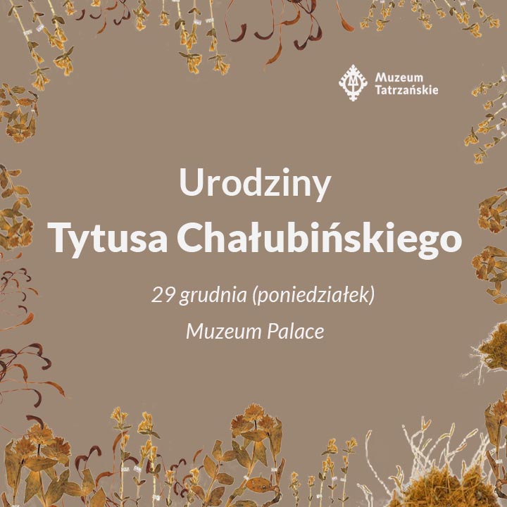 Urodziny Tytusa Chałubińskiego, 29 grudnia (poniedziałek) Muzeum Palace