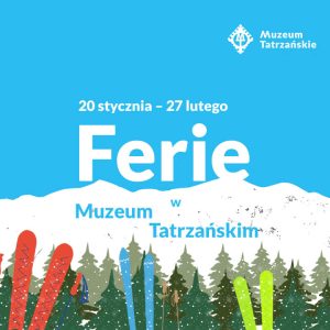 Grafika przedstawia na pierwszym planie: 3 pary nart, w tle pejzaż tatrzański: góry pokryte śniegiem, las świerkowy. Na środku grafiki napis: Ferie w Muzeum Tatrzańskim