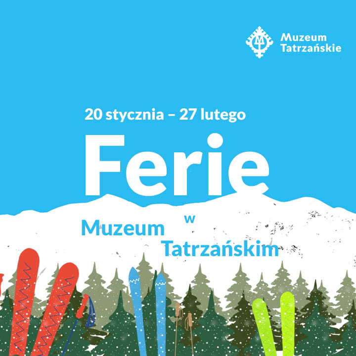 Grafika przedstawia na pierwszym planie: 3 pary nart, w tle pejzaż tatrzański: góry pokryte śniegiem, las świerkowy. Na środku grafiki napis: Ferie w Muzeum Tatrzańskim