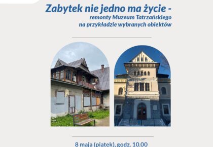 Wydarzenie kulturalno-edukacyjne pn. „Zabytek nie jedno ma życie – remonty Muzeum Tatrzańskiego na przykładzie wybranych obiektów”, 8 maja