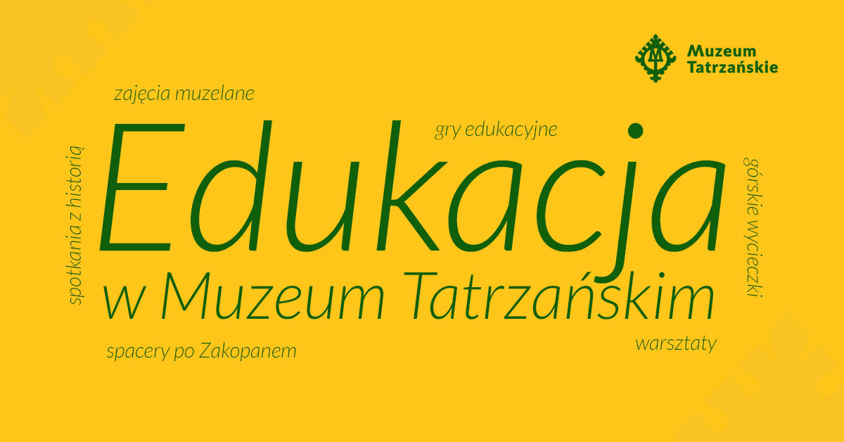 Baner w kolorze żółtym promujący zajęcia edukacyjne. Na banerze napisy: -Edukacja w Muzeum Tatrzańskim, zajęcia edukacyjne, warsztaty, gry, spacery po Zakopanem