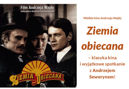 Wielkie kino Andrzeja Wajdy „Ziemia obiecana” – klasyka kina i wyjątkowe spotkanie z Andrzejem Sewerynem, 21 czerwca
