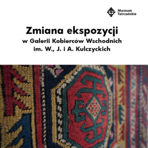 Zmiana ekspozycji w Galerii Kobierców Wschodnich im. W., J. i A. Kulczyckich